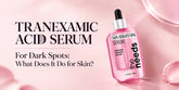 Tranexamic Acid Serum for Dark Spots: What Does It Do for Skin?