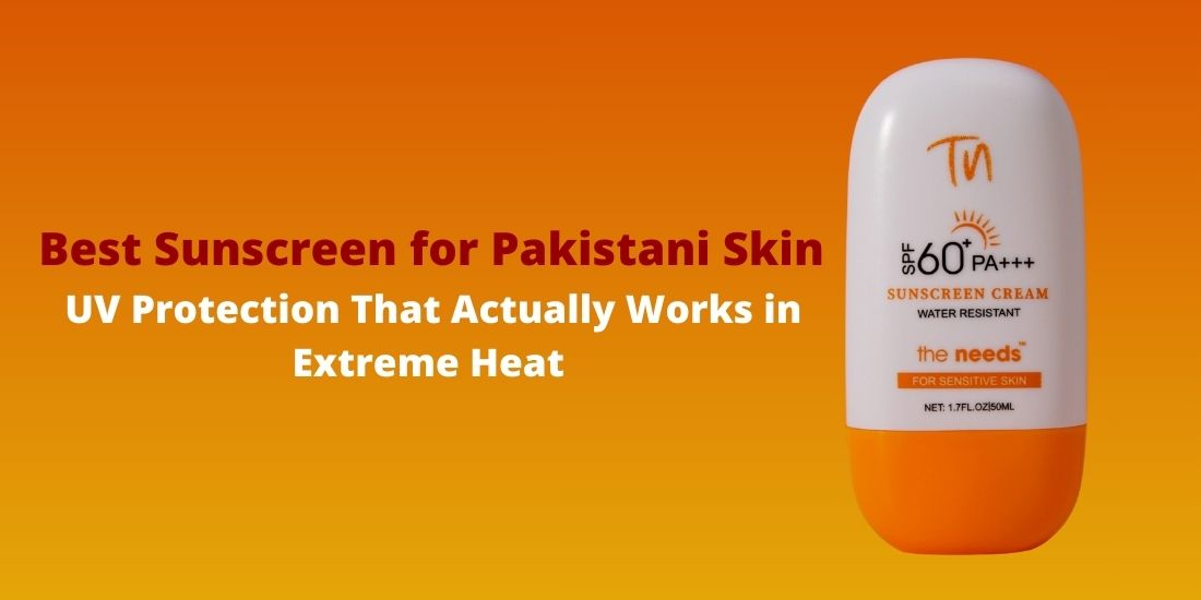 Best Sunscreen for Pakistani Skin: UV Protection That Actually Works in Extreme Heat