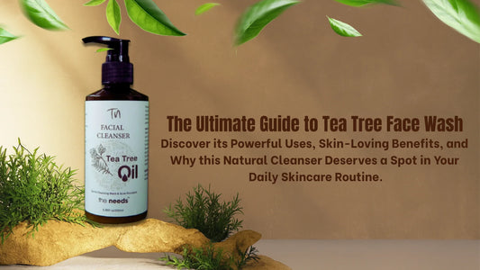 The Ultimate Guide on Tea Tree Face Wash: Uses, Benefits & Why It Belongs in Your Skincare Routine
