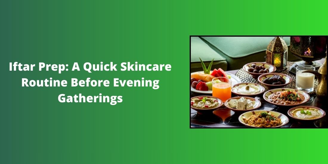 Iftar Prep: A Quick Skincare Routine Before Evening Gatherings
