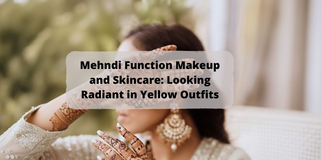 Mehndi Function Makeup and Skincare: Looking Radiant in Yellow Outfits