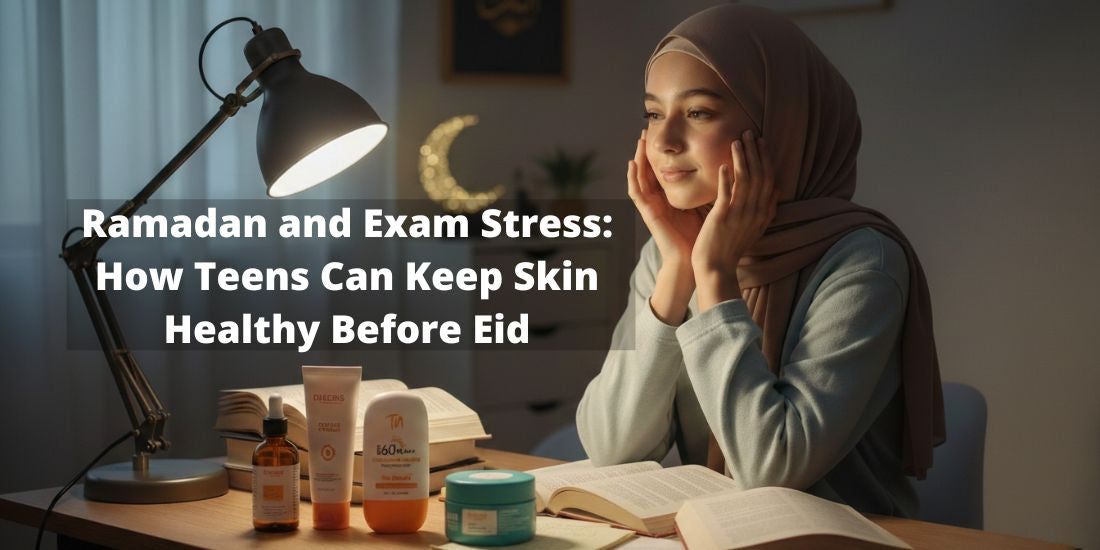Ramadan and Exam Stress: How Teens Can Keep Skin Healthy Before Eid