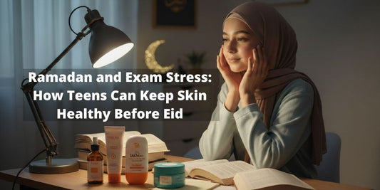 Ramadan and Exam Stress: How Teens Can Keep Skin Healthy Before Eid