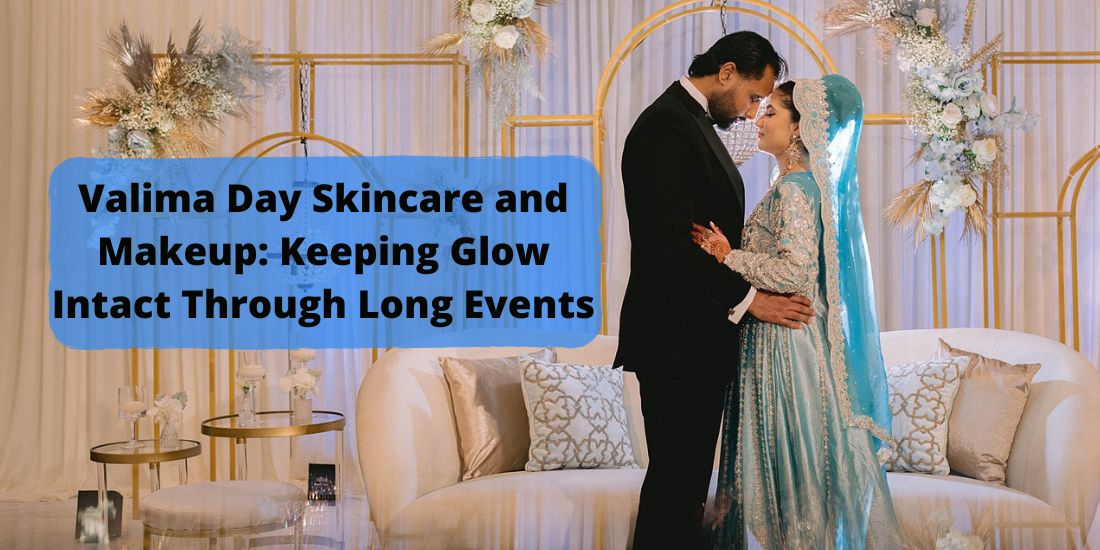Valima Day Skincare and Makeup: Keeping Glow Intact Through Long Events