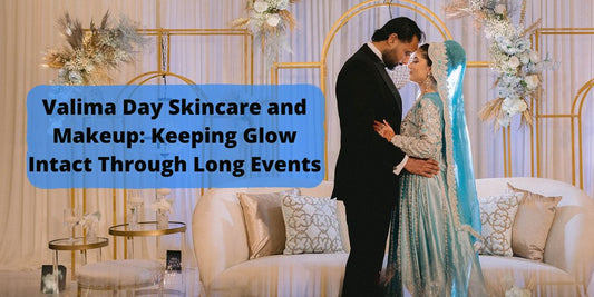 Valima Day Skincare and Makeup: Keeping Glow Intact Through Long Events