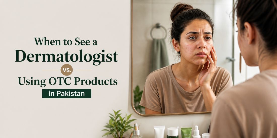 When to See a Dermatologist vs. Using OTC Products in Pakistan