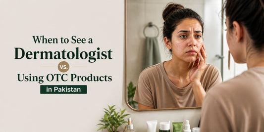 When to See a Dermatologist vs. Using OTC Products in Pakistan