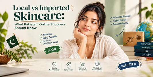 Local vs Imported Skincare: What Pakistani Online Shoppers Should Know